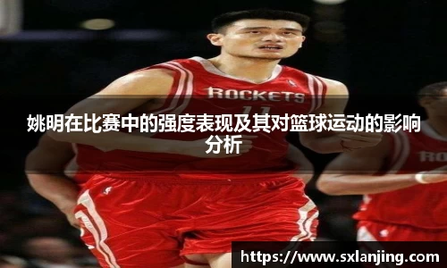 姚明在比赛中的强度表现及其对篮球运动的影响分析