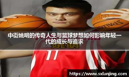 中街姚明的传奇人生与篮球梦想如何影响年轻一代的成长与追求