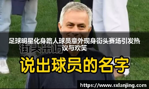 足球明星化身路人球员意外现身街头赛场引发热议与欢笑