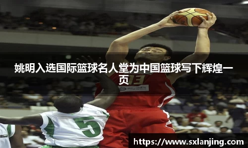 姚明入选国际篮球名人堂为中国篮球写下辉煌一页