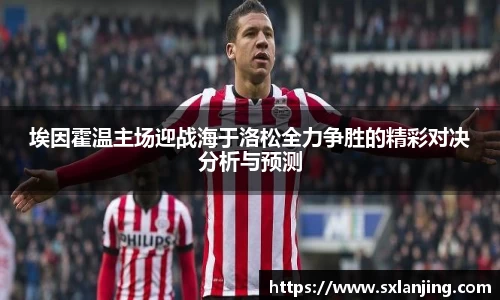 埃因霍温主场迎战海于洛松全力争胜的精彩对决分析与预测