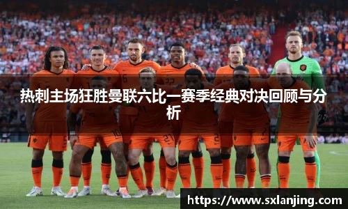 热刺主场狂胜曼联六比一赛季经典对决回顾与分析