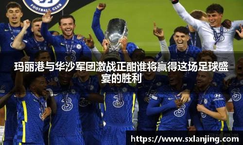 玛丽港与华沙军团激战正酣谁将赢得这场足球盛宴的胜利